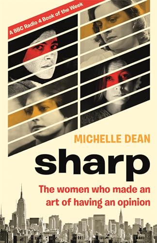 Dean, M: Sharp: The Women Who Made an Art of Having an Opinion von Little, Brown Book Group